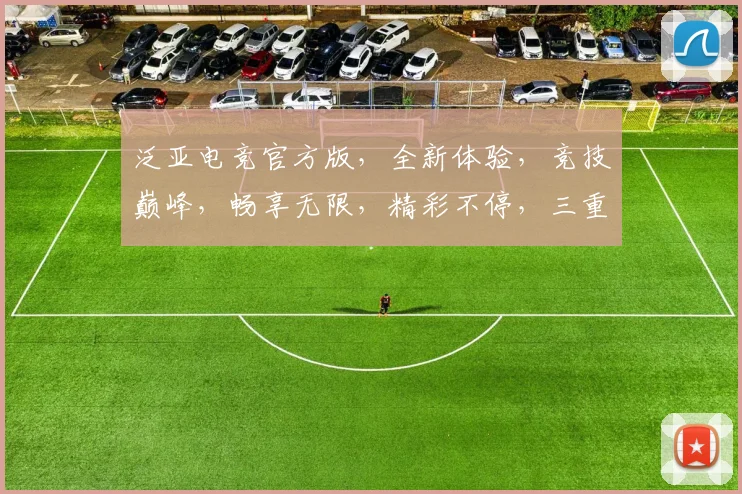 泛亚电竞官方版，全新体验，竞技巅峰，畅享无限，精彩不停，三重福利，等你来战