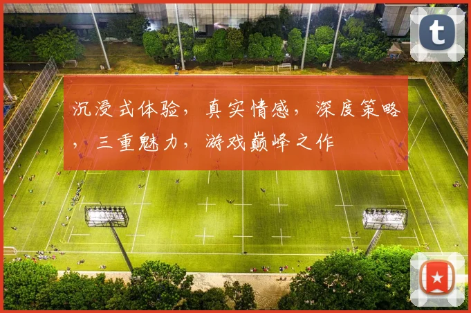 沉浸式体验，真实情感，深度策略，三重魅力，游戏巅峰之作
